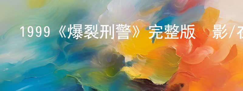 陳頡的個人主頁,1999《爆裂刑警》完整版電影/在線觀看/百度云-美劇天堂